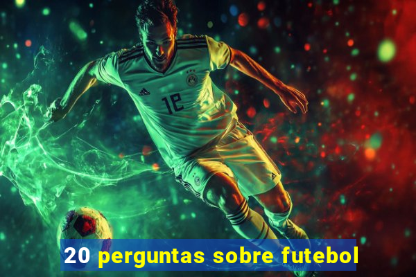 20 perguntas sobre futebol
